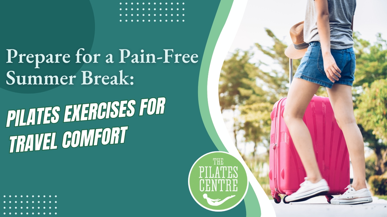 You are currently viewing Prepare for a Pain-Free Summer Break: Pilates Exercises for Travel Comfort