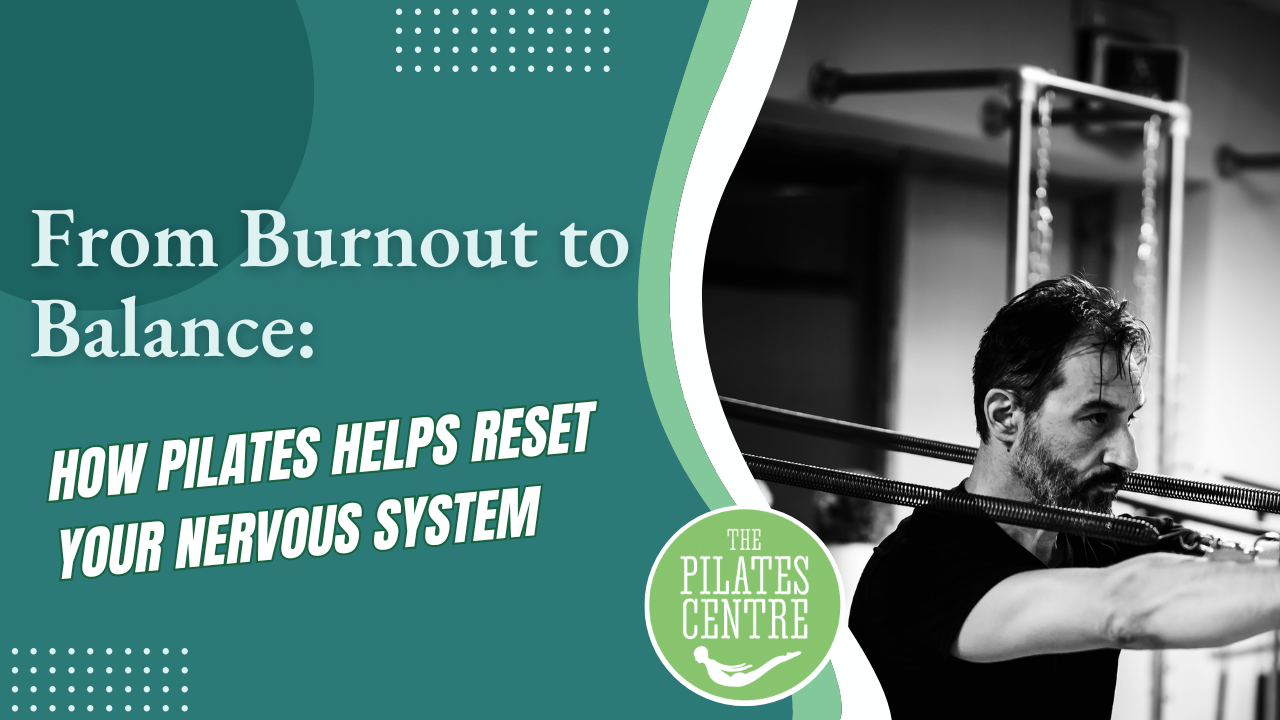From Burnout to Balance – How Pilates Helps Reset Your Nervous System
