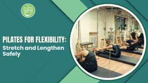 Read more about the article Pilates for Flexibility: Stretch and Lengthen Safely