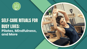 Read more about the article Self-Care Rituals for Busy Lives: Pilates, Mindfulness, and More